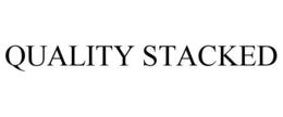 QUALITY STACKED trademark