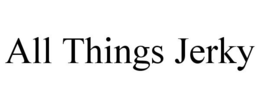 ALL THINGS JERKY trademark