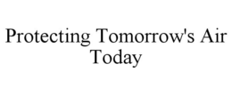 PROTECTING TOMORROW'S AIR TODAY trademark