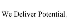 WE DELIVER POTENTIAL. trademark