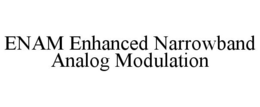 ENAM ENHANCED NARROWBAND ANALOG MODULATION trademark