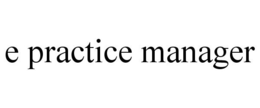 E PRACTICE MANAGER trademark