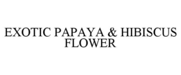 EXOTIC PAPAYA & HIBISCUS FLOWER trademark