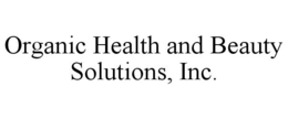 ORGANIC HEALTH AND BEAUTY SOLUTIONS, INC. trademark