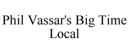 PHIL VASSAR'S BIG TIME LOCAL trademark