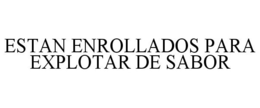 ESTAN ENROLLADOS PARA EXPLOTAR DE SABOR trademark