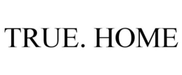 TRUE. HOME trademark