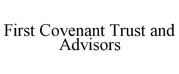FIRST COVENANT TRUST AND ADVISORS trademark