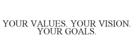YOUR VALUES. YOUR VISION. YOUR GOALS. trademark