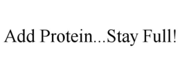 ADD PROTEIN...STAY FULL! trademark