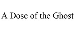 A DOSE OF THE GHOST trademark