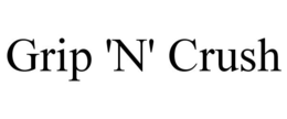 GRIP 'N' CRUSH trademark