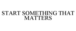START SOMETHING THAT MATTERS trademark