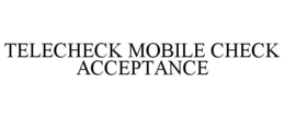 TELECHECK MOBILE CHECK ACCEPTANCE trademark