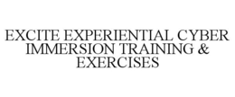 EXCITE EXPERIENTIAL CYBER IMMERSION TRAINING & EXERCISES trademark