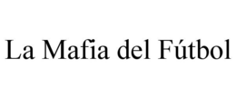 LA MAFIA DEL FÚTBOL trademark
