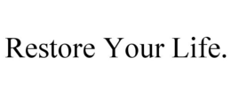 RESTORE YOUR LIFE. trademark