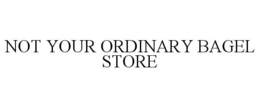 NOT YOUR ORDINARY BAGEL STORE trademark