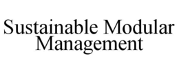 SUSTAINABLE MODULAR MANAGEMENT trademark