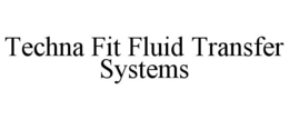TECHNA FIT FLUID TRANSFER SYSTEMS trademark