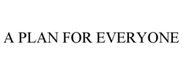 A PLAN FOR EVERYONE trademark