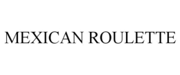MEXICAN ROULETTE trademark