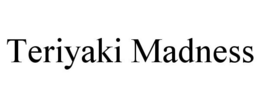 TERIYAKI MADNESS trademark