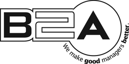 B2A WE MAKE GOOD MANAGERS BETTER. trademark