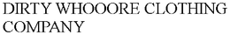 DIRTY WHOOORE CLOTHING COMPANY trademark