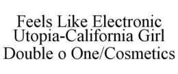 FEELS LIKE ELECTRONIC UTOPIA-CALIFORNIA GIRL DOUBLE O ONE/COSMETICS trademark