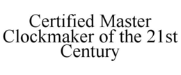 CERTIFIED MASTER CLOCKMAKER OF THE 21ST CENTURY trademark