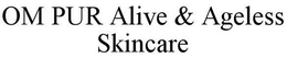 OM PUR ALIVE & AGELESS SKINCARE trademark