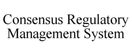 CONSENSUS REGULATORY MANAGEMENT SYSTEM trademark