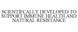 SCIENTIFCALLY DEVELOPED TO SUPPORT IMMUNE HEALTH AND NATURAL RESISTANCE trademark