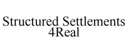 STRUCTURED SETTLEMENTS 4REAL trademark