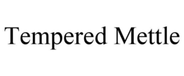 TEMPERED METTLE trademark