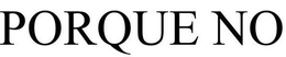 PORQUE NO trademark
