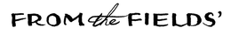 FROM THE FIELDS' trademark