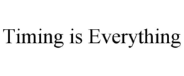 TIMING IS EVERYTHING trademark