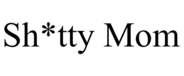 SH*TTY MOM trademark