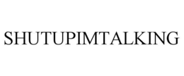 SHUTUPIMTALKING trademark