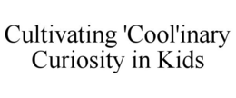 CULTIVATING 'COOL'INARY CURIOSITY IN KIDS trademark