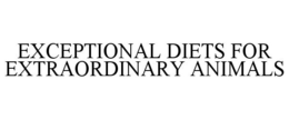 EXCEPTIONAL DIETS FOR EXTRAORDINARY ANIMALS trademark