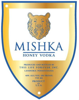 MISHKA HONEY VODKA PRODUCED AND BOTTLED BY THIS LIFE FOREVER INC. LANSFORD, PENNSYLVANIA PRODUCT OF U.S.A. trademark