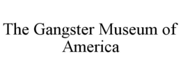THE GANGSTER MUSEUM OF AMERICA trademark