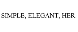 SIMPLE, ELEGANT, HER. trademark