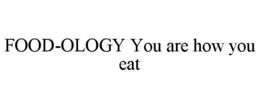 FOOD-OLOGY YOU ARE HOW YOU EAT trademark