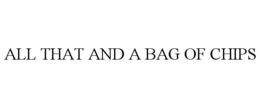 ALL THAT AND A BAG OF CHIPS trademark