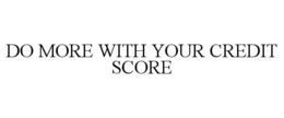 DO MORE WITH YOUR CREDIT SCORE trademark