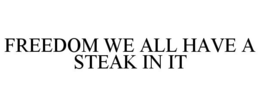 FREEDOM WE ALL HAVE A STEAK IN IT trademark